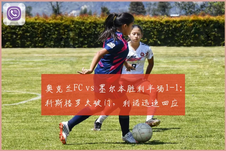 奥克兰FC vs 墨尔本胜利半场1-1：科斯格罗夫破门，利诺迅速回应