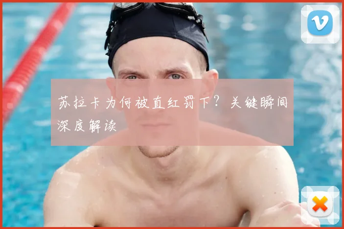 苏拉卡为何被直红罚下?关键瞬间深度解读